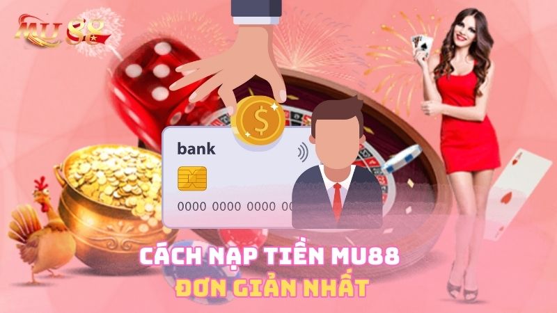 Cách nạp tiền Mu88 đơn giản nhất